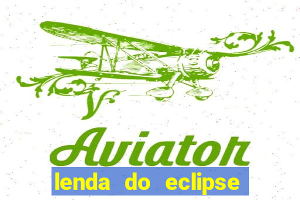 lenda do eclipse sol e lua